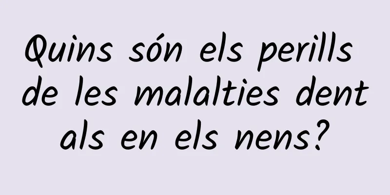 Quins són els perills de les malalties dentals en els nens?