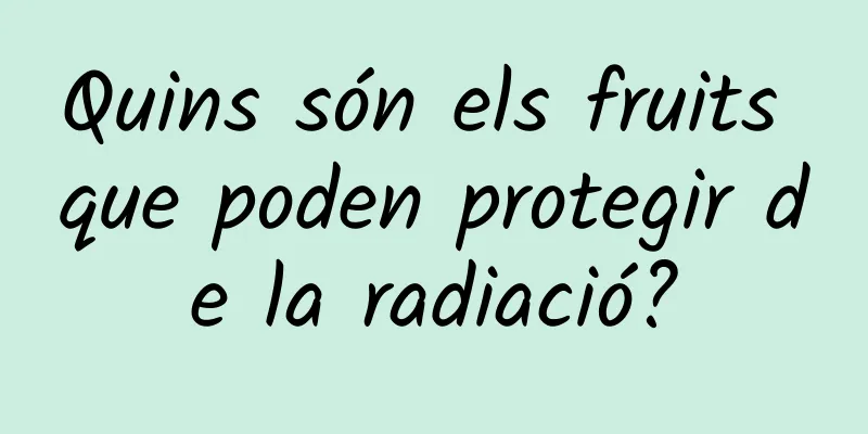 Quins són els fruits que poden protegir de la radiació?
