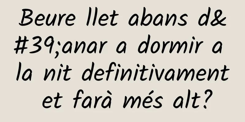 Beure llet abans d'anar a dormir a la nit definitivament et farà més alt?