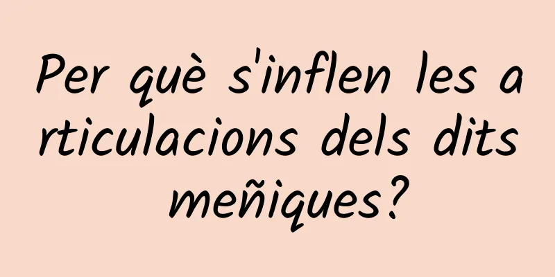 Per què s'inflen les articulacions dels dits meñiques?