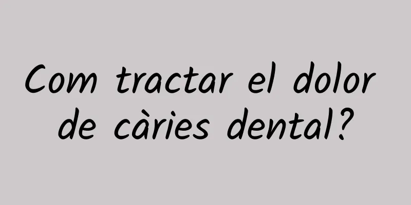 Com tractar el dolor de càries dental?
