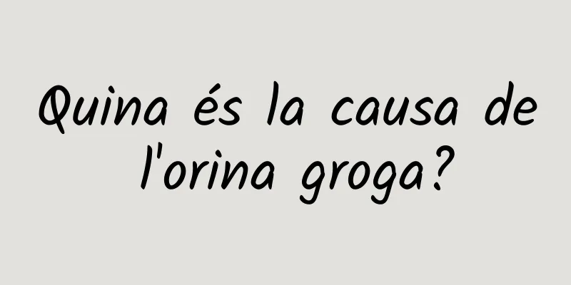 Quina és la causa de l'orina groga?