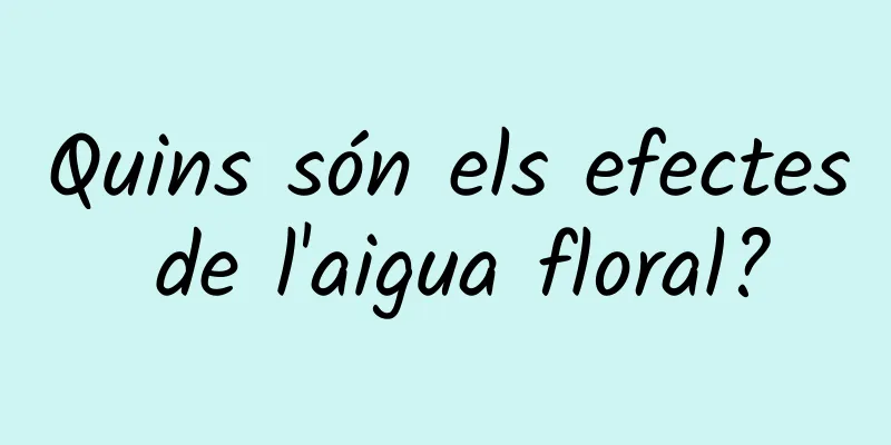 Quins són els efectes de l'aigua floral?