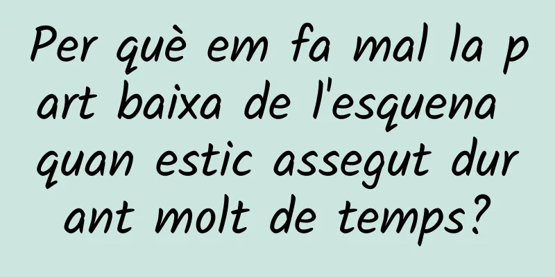 Per què em fa mal la part baixa de l'esquena quan estic assegut durant molt de temps?