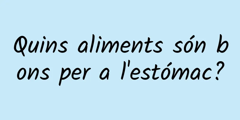 Quins aliments són bons per a l'estómac?