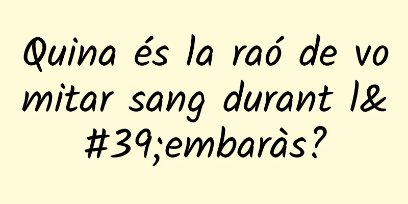 Quina és la raó de vomitar sang durant l'embaràs?