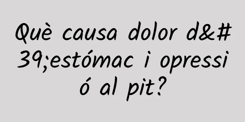Què causa dolor d'estómac i opressió al pit?