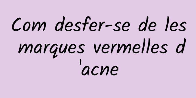 Com desfer-se de les marques vermelles d'acne