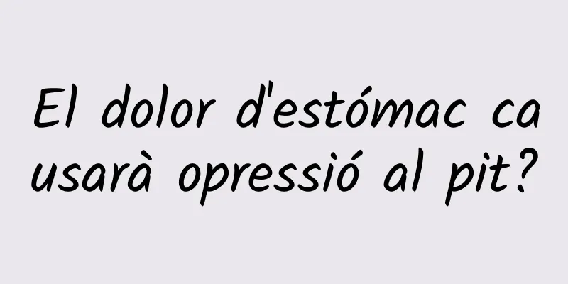 El dolor d'estómac causarà opressió al pit?