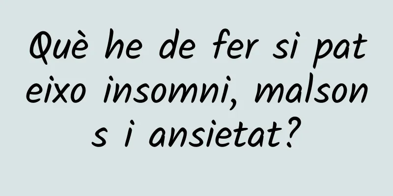 Què he de fer si pateixo insomni, malsons i ansietat?