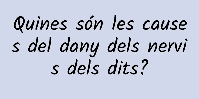 Quines són les causes del dany dels nervis dels dits?