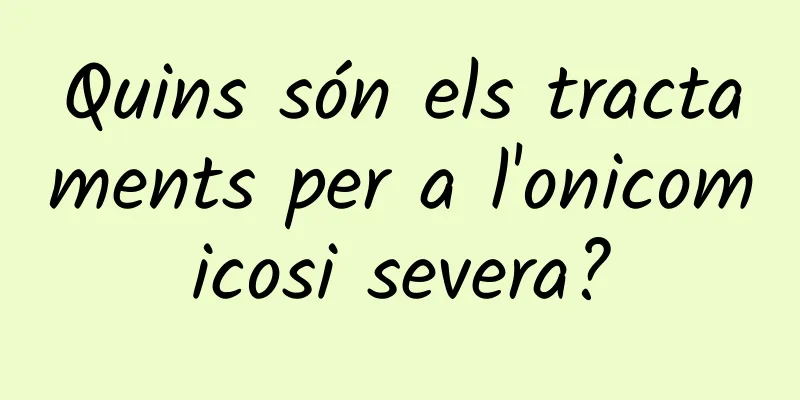 Quins són els tractaments per a l'onicomicosi severa?