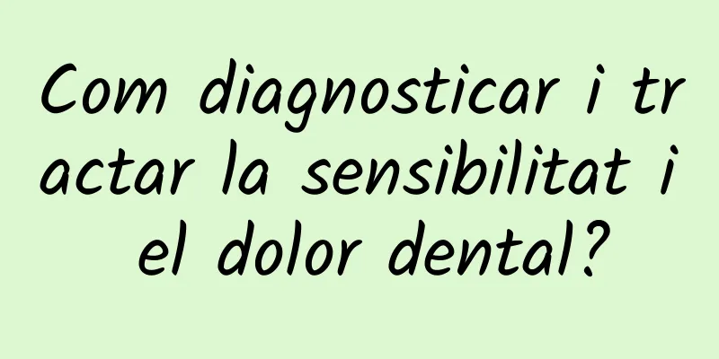 Com diagnosticar i tractar la sensibilitat i el dolor dental?