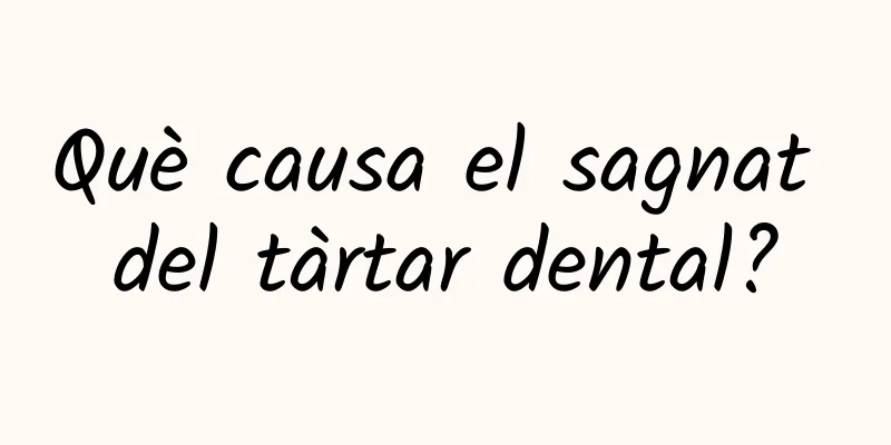 Què causa el sagnat del tàrtar dental?