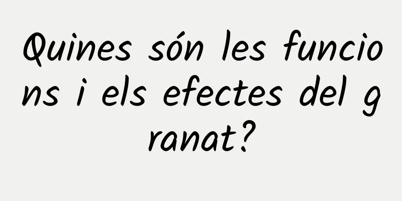 Quines són les funcions i els efectes del granat?