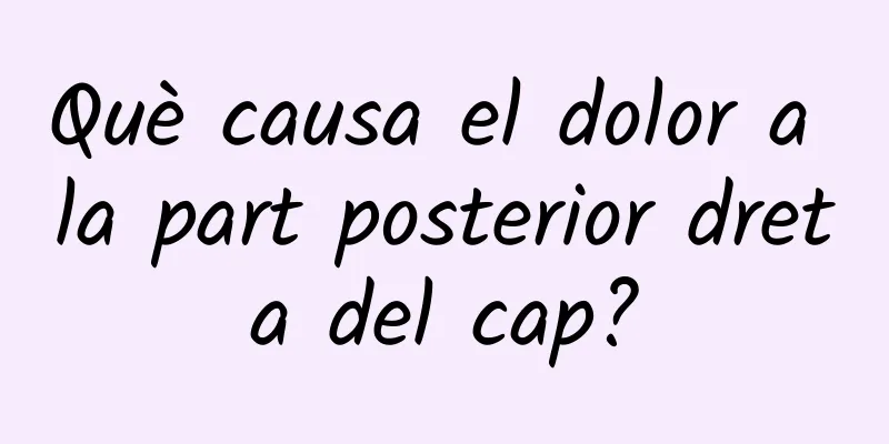 Què causa el dolor a la part posterior dreta del cap?