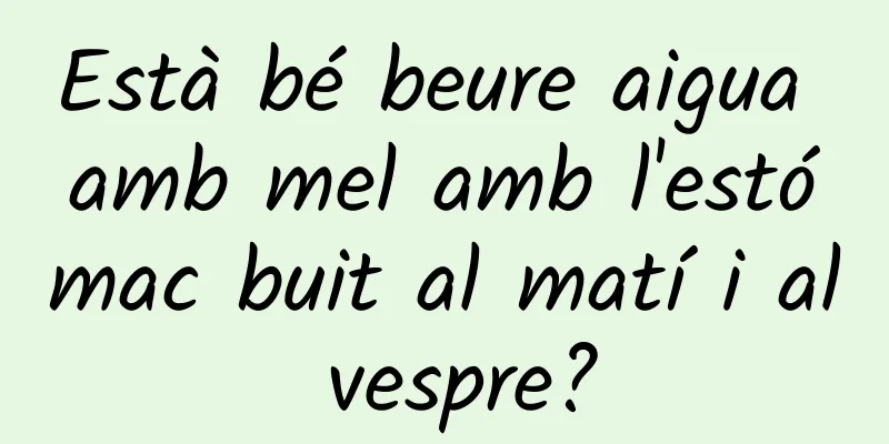 Està bé beure aigua amb mel amb l'estómac buit al matí i al vespre?