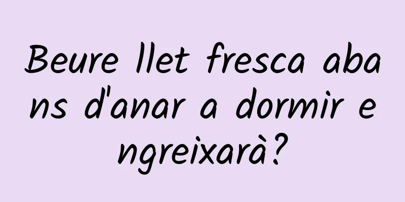 Beure llet fresca abans d'anar a dormir engreixarà?