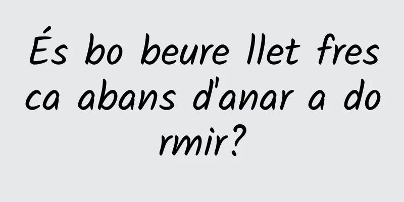 És bo beure llet fresca abans d'anar a dormir?