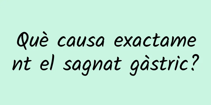 Què causa exactament el sagnat gàstric?