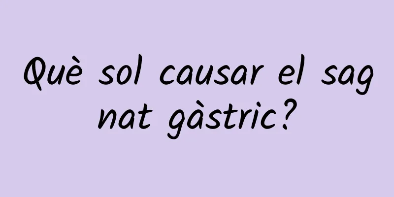 Què sol causar el sagnat gàstric?