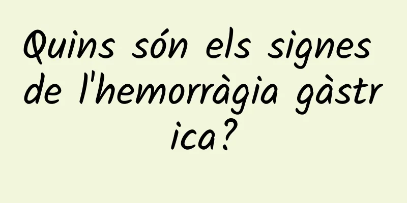 Quins són els signes de l'hemorràgia gàstrica?