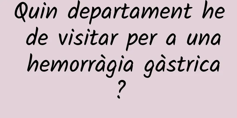 Quin departament he de visitar per a una hemorràgia gàstrica?
