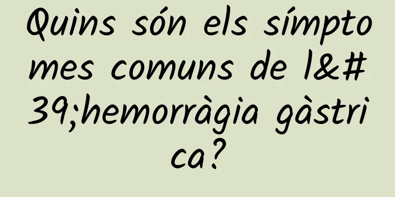Quins són els símptomes comuns de l'hemorràgia gàstrica?
