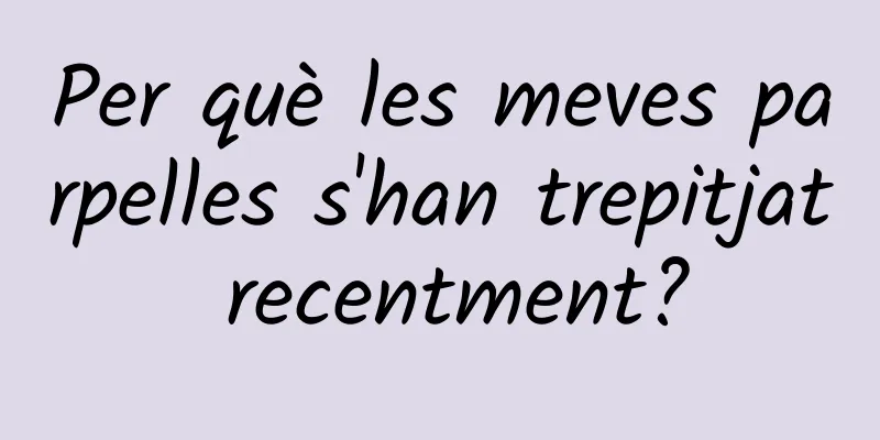 Per què les meves parpelles s'han trepitjat recentment?