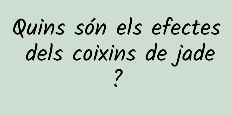 Quins són els efectes dels coixins de jade?