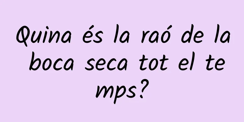 Quina és la raó de la boca seca tot el temps?