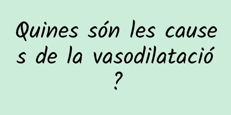 Quines són les causes de la vasodilatació?