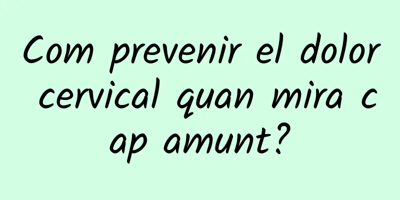 Com prevenir el dolor cervical quan mira cap amunt?