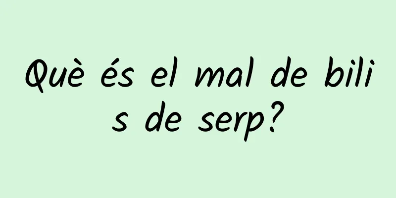 Què és el mal de bilis de serp?