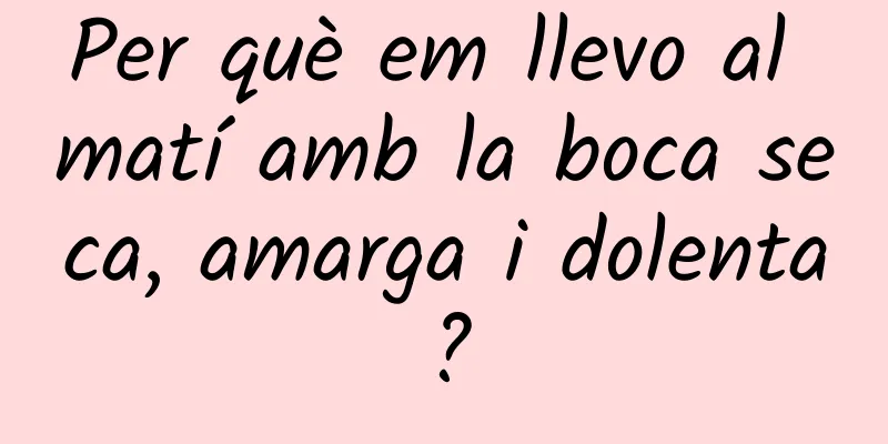 Per què em llevo al matí amb la boca seca, amarga i dolenta?