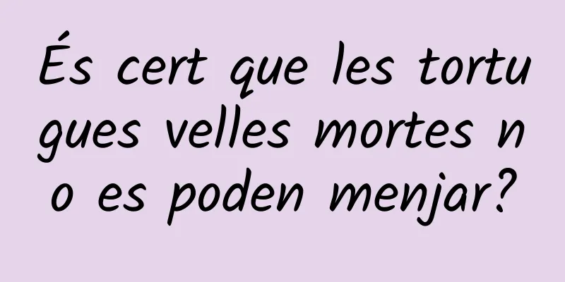 És cert que les tortugues velles mortes no es poden menjar?