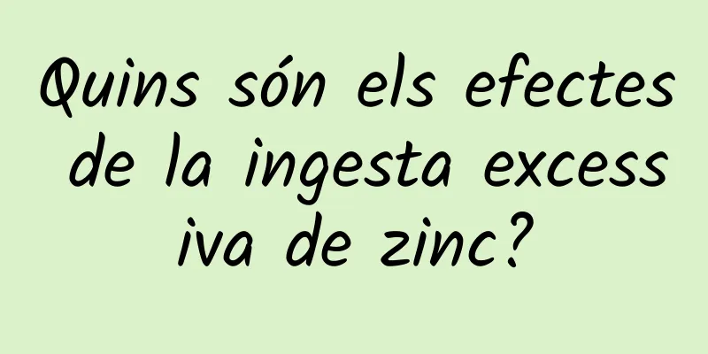 Quins són els efectes de la ingesta excessiva de zinc?