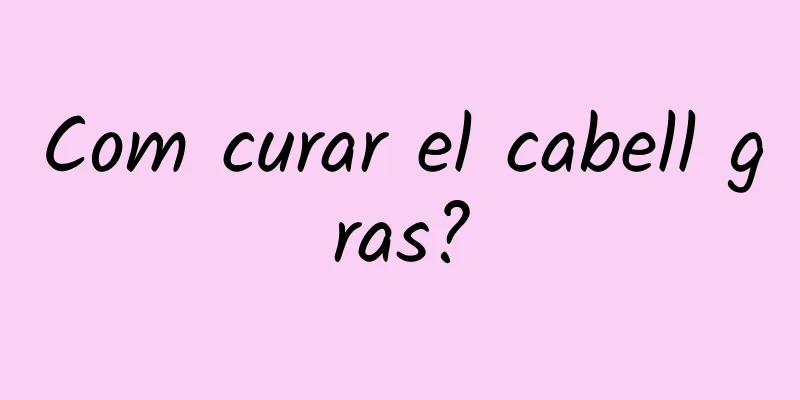 Com curar el cabell gras?