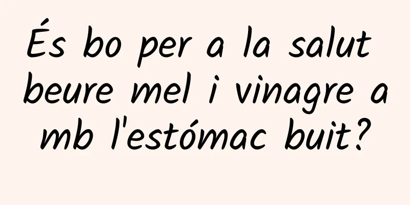 És bo per a la salut beure mel i vinagre amb l'estómac buit?