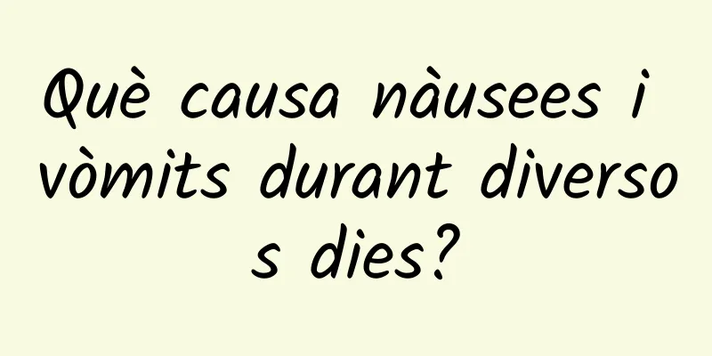 Què causa nàusees i vòmits durant diversos dies?