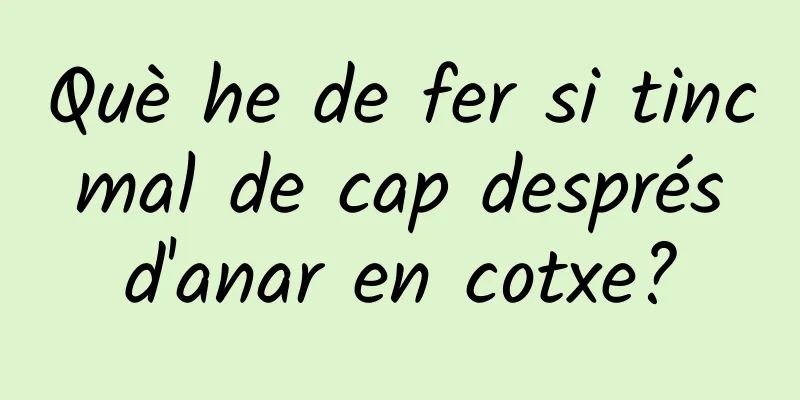 Què he de fer si tinc mal de cap després d'anar en cotxe?