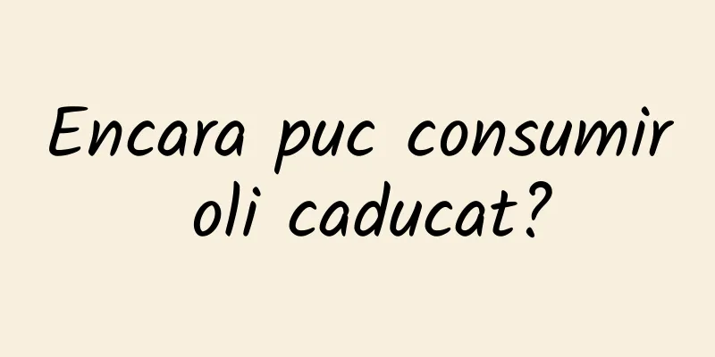 Encara puc consumir oli caducat?