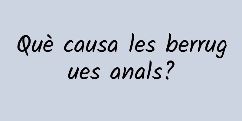 Què causa les berrugues anals?