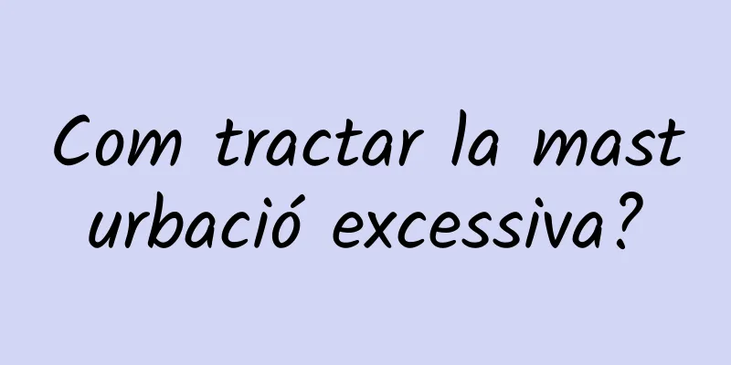 Com tractar la masturbació excessiva?
