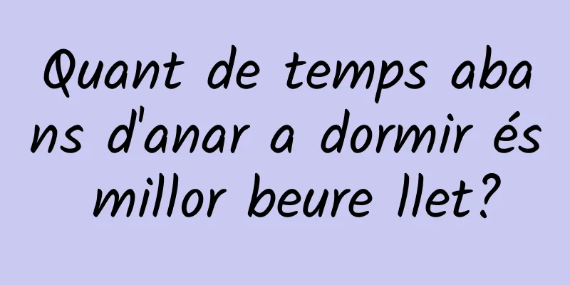 Quant de temps abans d'anar a dormir és millor beure llet?