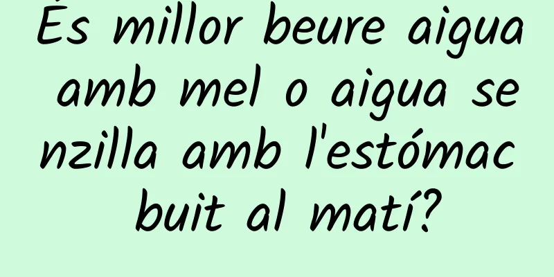 És millor beure aigua amb mel o aigua senzilla amb l'estómac buit al matí?