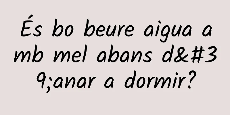 És bo beure aigua amb mel abans d'anar a dormir?