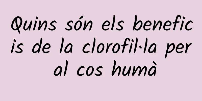 Quins són els beneficis de la clorofil·la per al cos humà