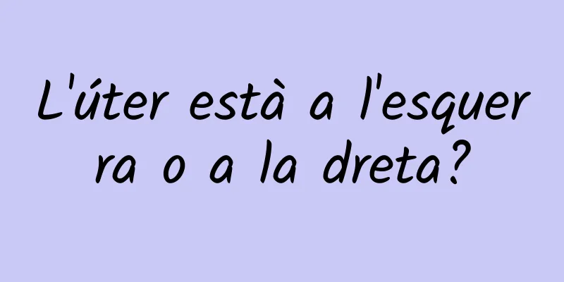 L'úter està a l'esquerra o a la dreta?