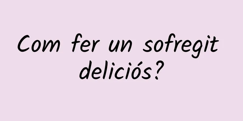 Com fer un sofregit deliciós?
